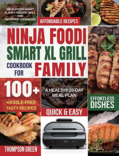 Ninja Foodi Smart XL Grill Cookbook for Family: Ninja Foodi Smart XL 6-in-1 Indoor Grill and Air Fryer Cookbook|100+ Hassle-free Tasty Recipes| A Healthy 28-Day Meal Plan