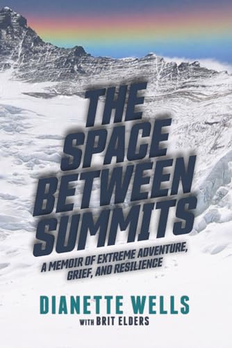 The Space Between Summits: A Memoir of Extreme Adventure, Grief, and Resilience