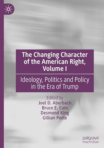 The Changing Character of the American Right, Volume I: Ideology, Politics and Policy in the Era of Trump: 1