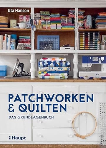 Patchworken und Quilten: Das Grundlagenbuch