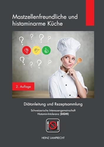Mastzellenfreundliche und histaminarme Küche: Diätanleitung und Rezeptsammlung der Schweizerischen Interessengemeinschaft Histamin-Intoleranz (SIGHI)