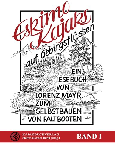 Eskimokajaks auf Gebirgsflüssen: Ein Lesebuch von Lorenz Mayr zum Selbstbauen von Faltbooten