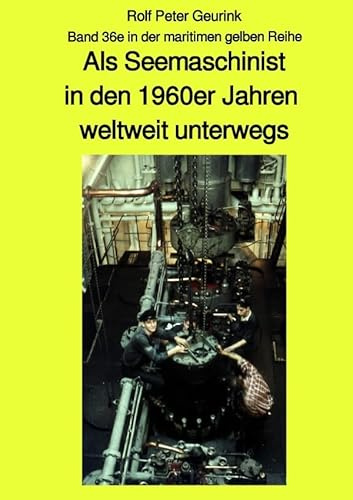 maritime gelbe Reihe bei Jürgen Ruszkowski / Als Seemaschinist in den 1960er Jahren weltweit unterwegs - Band 36e in der maritimen gelben Reihe bei ... Band 36e in der maritimen gelben Reihe