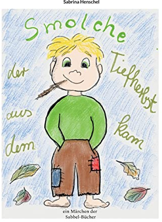Smolche der aus dem Tiefherbst kam: Ein Märchenbuch der Sabbel-Bücher