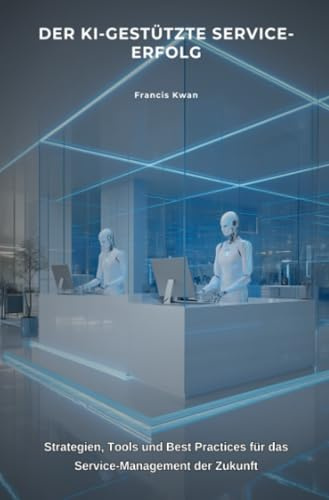 Der KI-gestützte Service-Erfolg: Strategien, Tools und Best Practices für das Service-Management der Zukunft