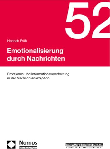 Emotionalisierung durch Nachrichten: Emotionen und Informationsverarbeitung in der Nachrichtenrezeption (Angewandte Medienforschung)