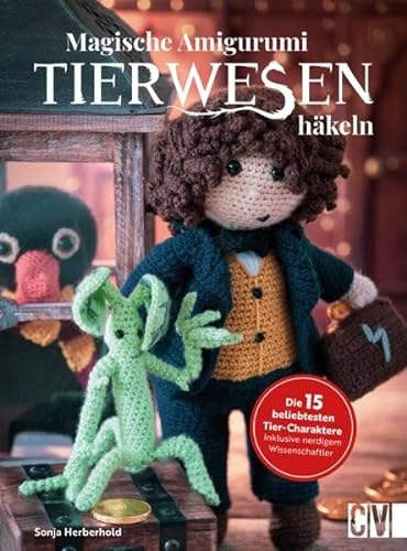 Magische Tierwesen – Amigurumi häkeln: Die 15 beliebtesten Tier-Charaktere. Inklusive nerdigem Wissenschaftler