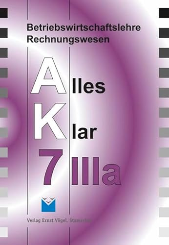 Betriebswirtschaftslehre/Rechnungswesen Alles Klar 7 IIIa. Für die... / Betriebswirtschaftslehre/Rechnungswesen Alles Klar 7 IIIa. Für die...: ... Jahrgangsstufe an sechsstufigen Realschulen)
