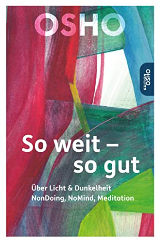 So weit – so gut: Über Licht & Dunkelheit, NonDoing, NoMind, Meditation (Edition Osho)