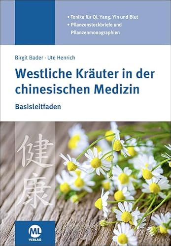 Westliche Kräuter in der chinesischen Medizin: Basisleitfaden. Tonika für Qi, Yang, Yin und Blut. Pflanzensteckbriefe und Pflanzenmonographien