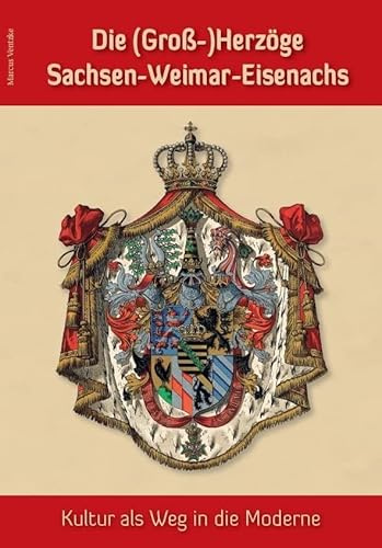 Die (Groß-)Herzöge Sachsen-Weimar-Eisenachs – Kultur als Weg in die Moderne