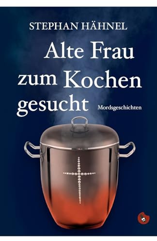 Alte Frau zum Kochen gesucht: Mordsgeschichten (Edition Totengräber)