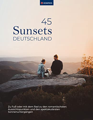 Sunsets Deutschland, 45 Touren und Plätze: Zu den spektakulärsten Sonnenuntergängen oder mit dem Rad zu den romantischsten Aussichtspunkten (KOMPASS Funktionaler Bildband, Band 1570)