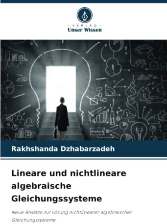 Lineare und nichtlineare algebraische Gleichungssysteme: Neue Ansätze zur Lösung nichtlinearer algebraischer Gleichungssysteme