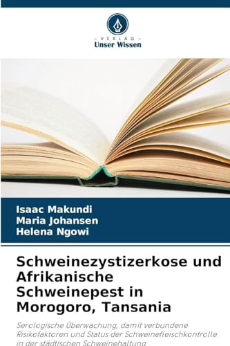 Schweinezystizerkose und Afrikanische Schweinepest in Morogoro, Tansania: Serologische Überwachung, damit verbundene Risikofaktoren und Status der ... in der städtischen Schweinehaltung