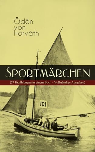 Sportmärchen (27 Erzählungen in einem Buch): Legende vom Fußballplatz, Der sichere Stand, Vom artigen Ringkämpfer, Über das Meer, Start und Ziel, Aus ... Sprungbrett, Der große und der kleine Berg...