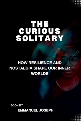 The Curious Solitary, How Resilience and Nostalgia Shape Our Inner Worlds