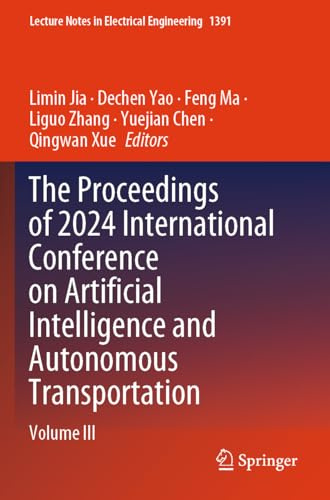 The Proceedings of 2024 International Conference on Artificial Intelligence and Autonomous Transportation: Volume III (Lecture Notes in Electrical Engineering, 1391)