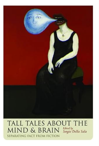 Tall Tales about the Mind and Brain: Separating Fact from Fiction