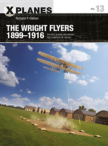 The Wright Flyers 1899–1916: The kites, gliders, and aircraft that launched the Air Age: 13 (X-Planes)