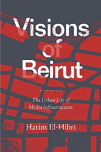 Visions of Beirut: The Urban Life of Media Infrastructure