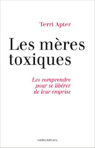 Les mères toxiques: Les comprendre pour se libérer de leur emprise