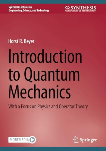 Introduction to Quantum Mechanics: With a Focus on Physics and Operator Theory (Synthesis Lectures on Engineering, Science, and Technology)