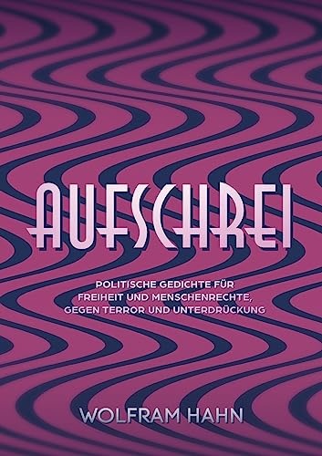 Aufschrei: Politische Gedichte für Freiheit und Menschenrechte, gegen Terror und Unterdrückung