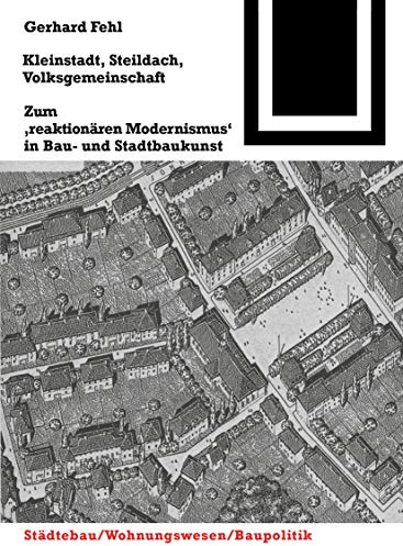 Kleinstadt, Steildach, Volksgemeinschaft: Zum reaktionären Modernismus in Bau- und Stadtbaukunst (Bauwelt Fundamente, 102)