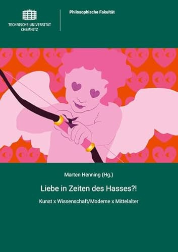 Liebe in Zeiten des Hasses?!: Kunst x Wissenschaft/Moderne x Mittelalter