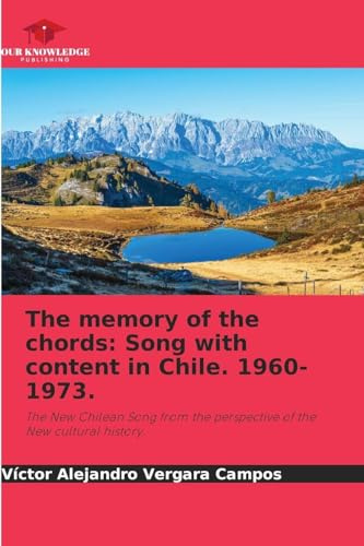 The memory of the chords: Song with content in Chile. 1960-1973.: The New Chilean Song from the perspective of the New cultural history.