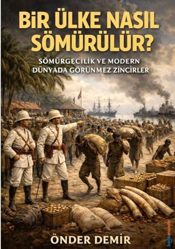 BIR ÜLKE NASIL SÖMÜRÜLÜR?: MODERN DÜNYADA SÖMÜRGECILIK VE GÖRÜNMEZ ZINCIRLER