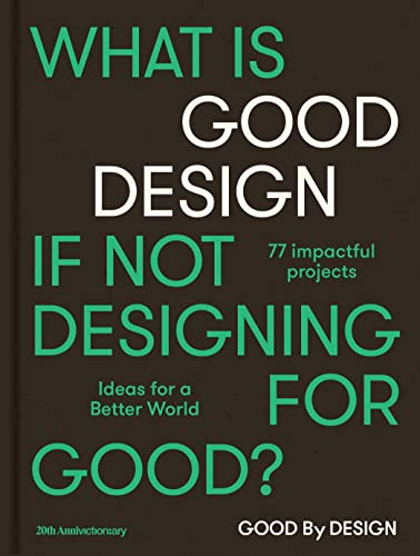 Good by Design: Ideas for a Better World: 77 Impactful Projects