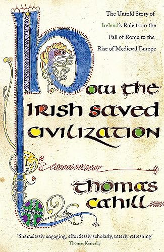 How the Irish Saved Civilization: The Untold Story of Ireland's Heroic Role from the Fall of Rome to the Rise of Medieval Europe