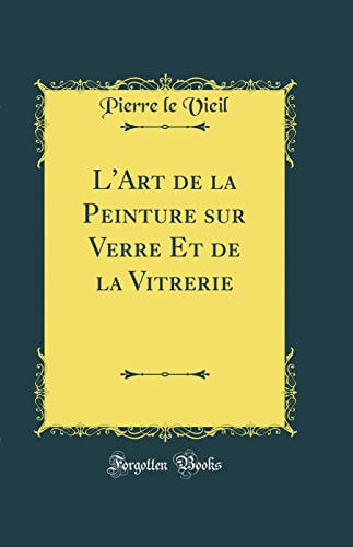 L'Art de la Peinture sur Verre Et de la Vitrerie (Classic Reprint)