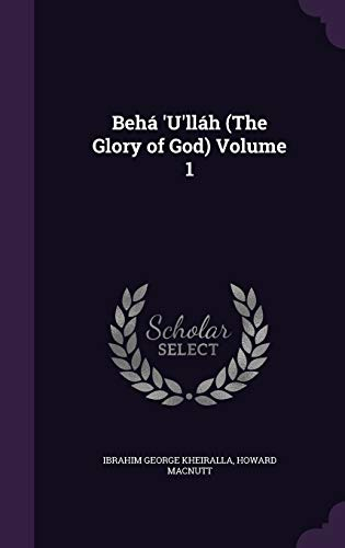 Behá 'U'lláh (The Glory of God) Volume 1