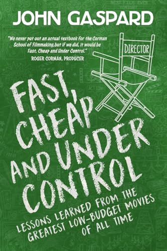 Fast, Cheap & Under Control: Lessons Learned from the Greatest Low-Budget Movies of All Time (Fast, Cheap Filmmaking Books, Band 1)