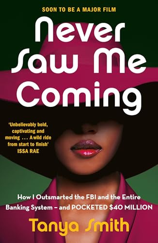 Never Saw Me Coming: How I Outsmarted the FBI and the Entire Banking System―and Pocketed $40 Million