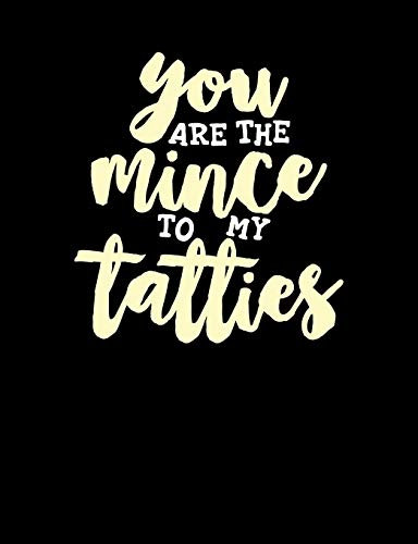 You Are The Mince To My Tatties: Funny Scottish Kilt Quote Lined Composition Notebook Or Journal - 7.44 x 9.69 – 120 pages