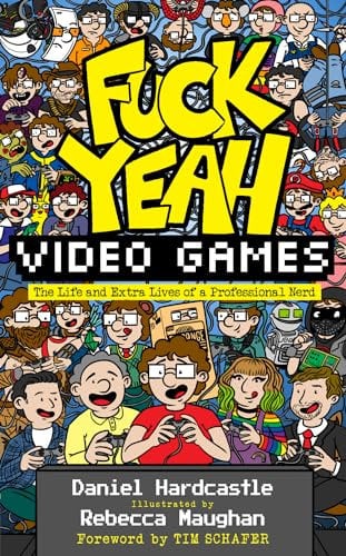 Fuck Yeah, Video Games: The Life and Extra Lives of a Professional Nerd: The Sunday Times Bestseller