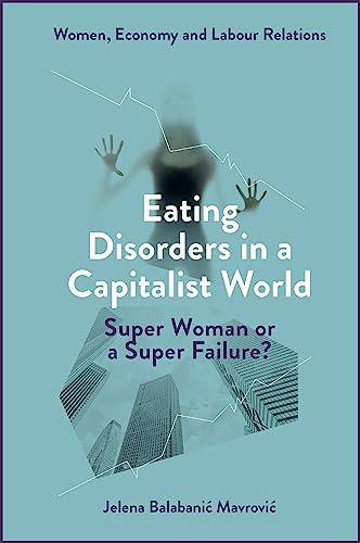 Eating Disorders in a Capitalist World: Super Woman or a Super Failure? (Women, Economy and Labour Relations)