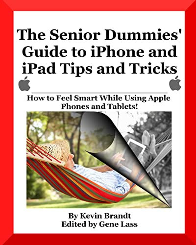 The Senior Dummies' Guide to iPhone and iPad Tips and Tricks: How to Feel Smart While Using Apple Phones and Tablets (The Senior Dummies' Guides, Band 5)
