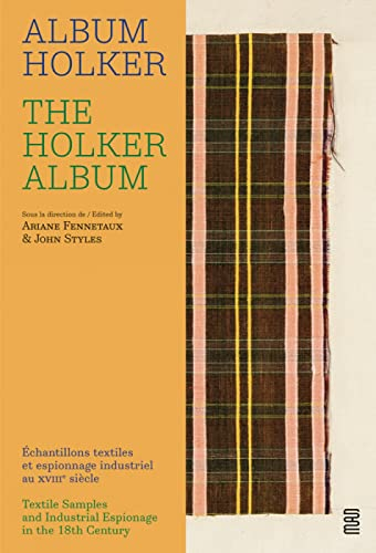 The Holker Album / Album Holker: Textile Samples and Industrial Espionage in the 18th Century / Eschantillons textiles et espionnage industriel au XVIII siecle