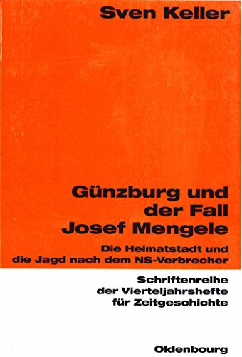 Günzburg und der Fall Josef Mengele: Die Heimatstadt und die Jagd nach dem NS-Verbrecher (Schriftenreihe der Vierteljahrshefte für Zeitgeschichte, 87, Band 87)