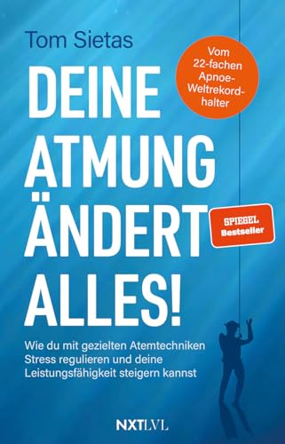 Deine Atmung ändert alles!: Spiegelbestseller von Tom Sietas, Atemtechniken gegen Stress, Resilienz & mentale Stärke aufbauen, Nervensystem ... und deine Leistungsfähigkeit steigern kannst.
