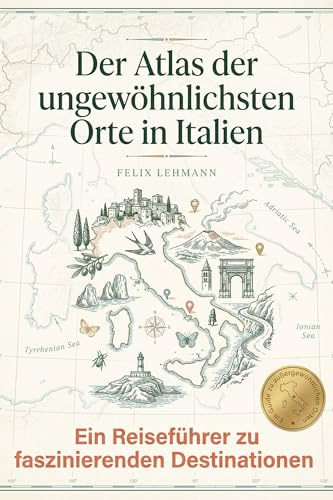 Der Atlas der ungewöhnlichsten Orte in Italien: Ein Reiseführer zu faszinierenden Destinationen. Der ultimative Guide für Entdecker und Abenteurer. Das perfekte Geschenk für Italien-Liebhaber
