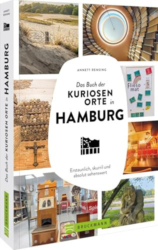Das Buch der kuriosen Orte in Hamburg: Erstaunlich, skurril und absolut sehenswert