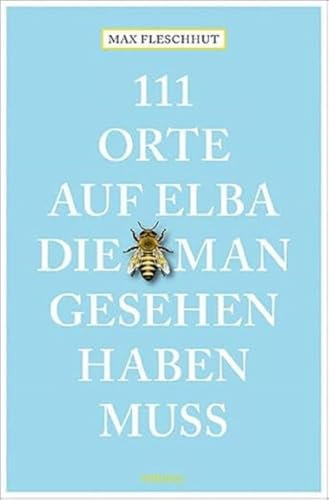 111 Orte auf Elba, die man gesehen haben muss: Reiseführer