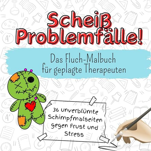 Scheiß Problemfälle! - 36 unverblümte Schimpfmalseiten gegen Frust und Stress: Das Fluch-Malbuch für geplagte Therapeuten