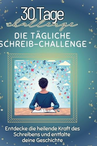 Die tägliche Schreib-Challenge: Entdecke die heilende Kraft des Schreibens und entfalte deine Geschichte